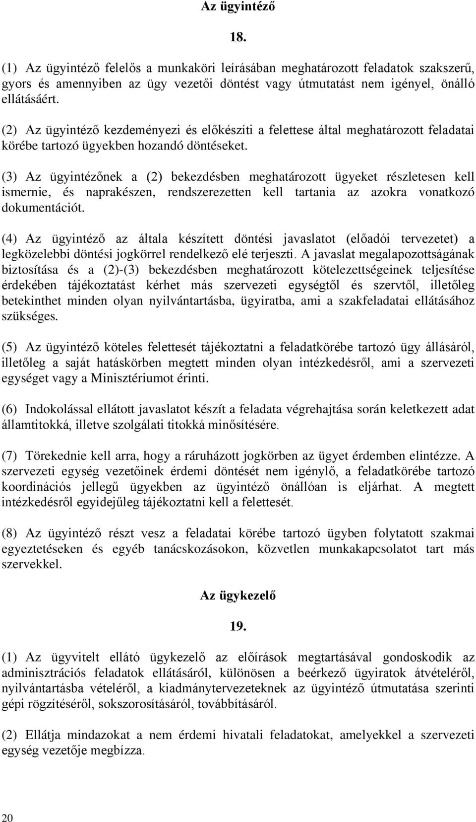 (3) Az ügyintézőnek a (2) bekezdésben meghatározott ügyeket részletesen kell ismernie, és naprakészen, rendszerezetten kell tartania az azokra vonatkozó dokumentációt.