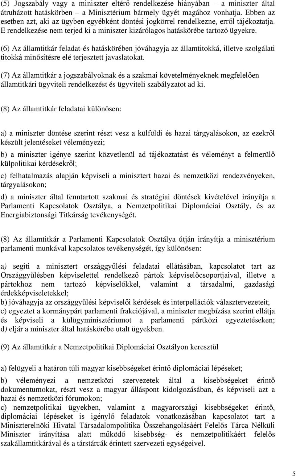 (6) Az államtitkár feladat-és hatáskörében jóváhagyja az államtitokká, illetve szolgálati titokká minősítésre elé terjesztett javaslatokat.