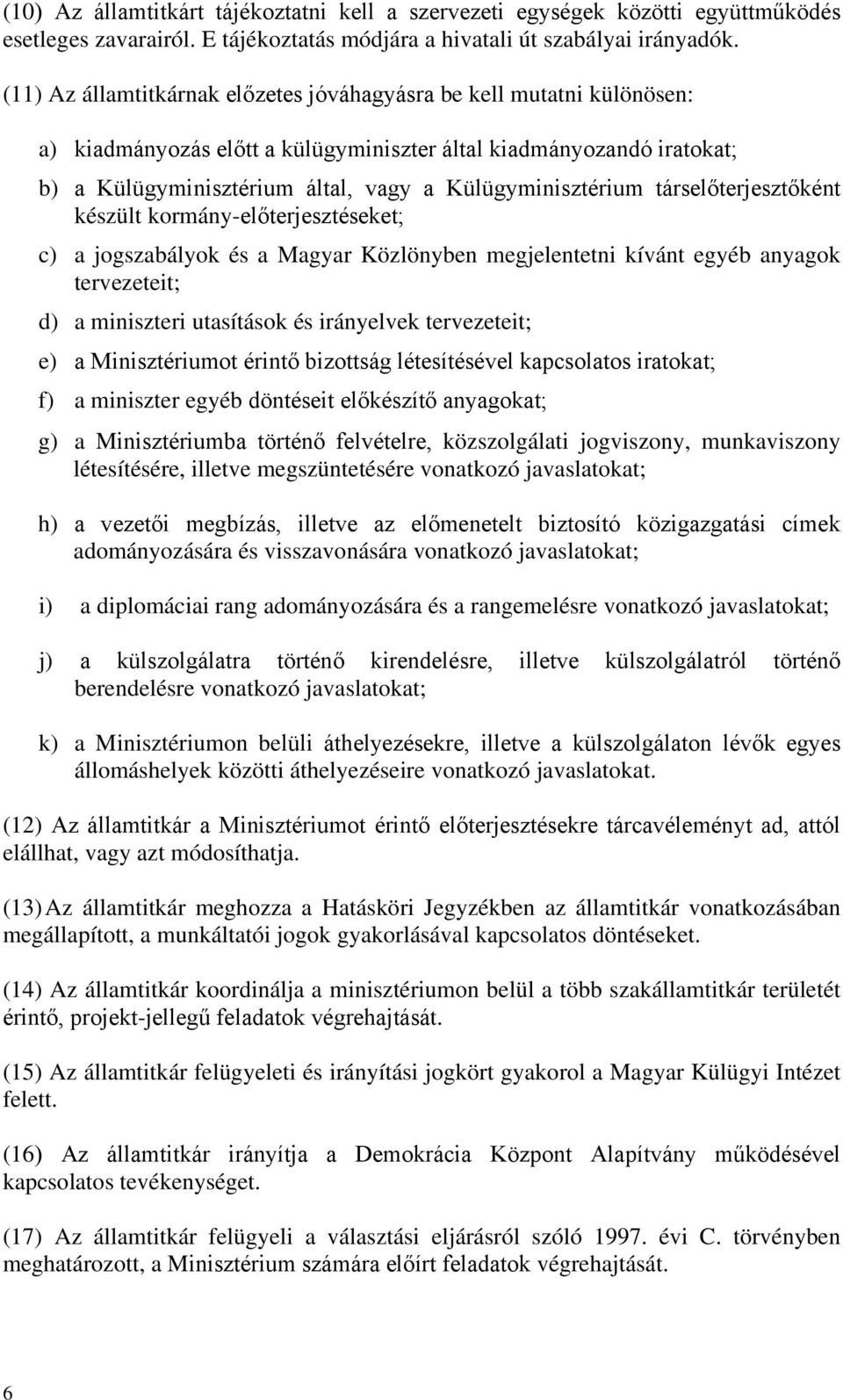 társelőterjesztőként készült kormány-előterjesztéseket; c) a jogszabályok és a Magyar Közlönyben megjelentetni kívánt egyéb anyagok tervezeteit; d) a miniszteri utasítások és irányelvek tervezeteit;