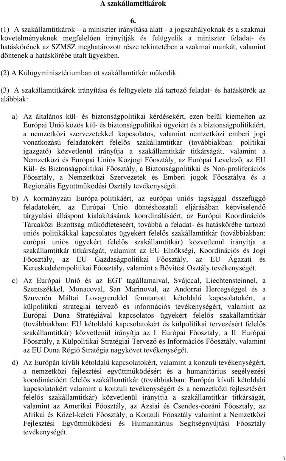 része tekintetében a szakmai munkát, valamint döntenek a hatáskörébe utalt ügyekben. (2) A Külügyminisztériumban öt szakállamtitkár működik.