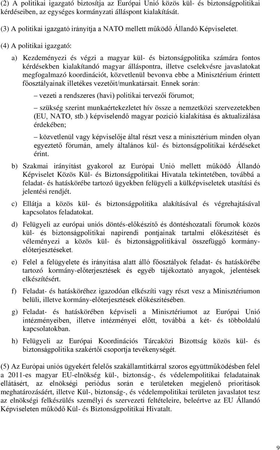 (4) A politikai igazgató: a) Kezdeményezi és végzi a magyar kül- és biztonságpolitika számára fontos kérdésekben kialakítandó magyar álláspontra, illetve cselekvésre javaslatokat megfogalmazó