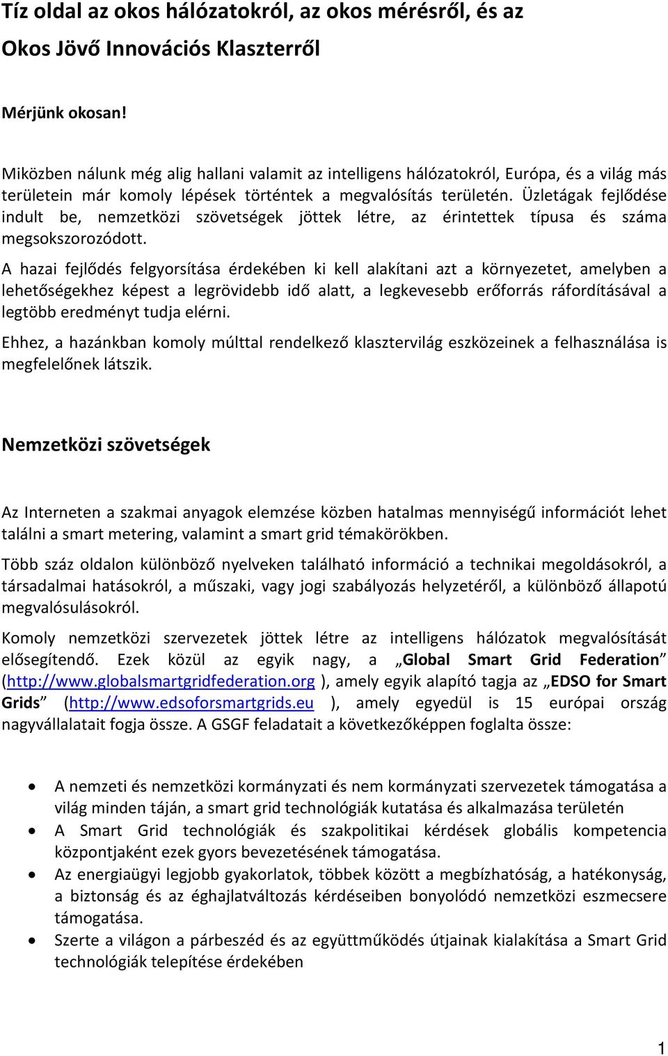 Üzletágak fejlődése indult be, nemzetközi szövetségek jöttek létre, az érintettek típusa és száma megsokszorozódott.