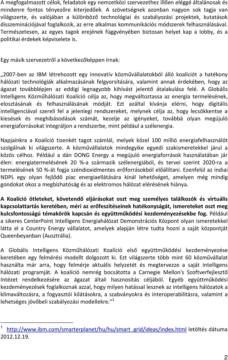 módszerek felhasználásával. Természetesen, az egyes tagok erejének függvényében biztosan helyet kap a lobby, és a politikai érdekek képviselete is.