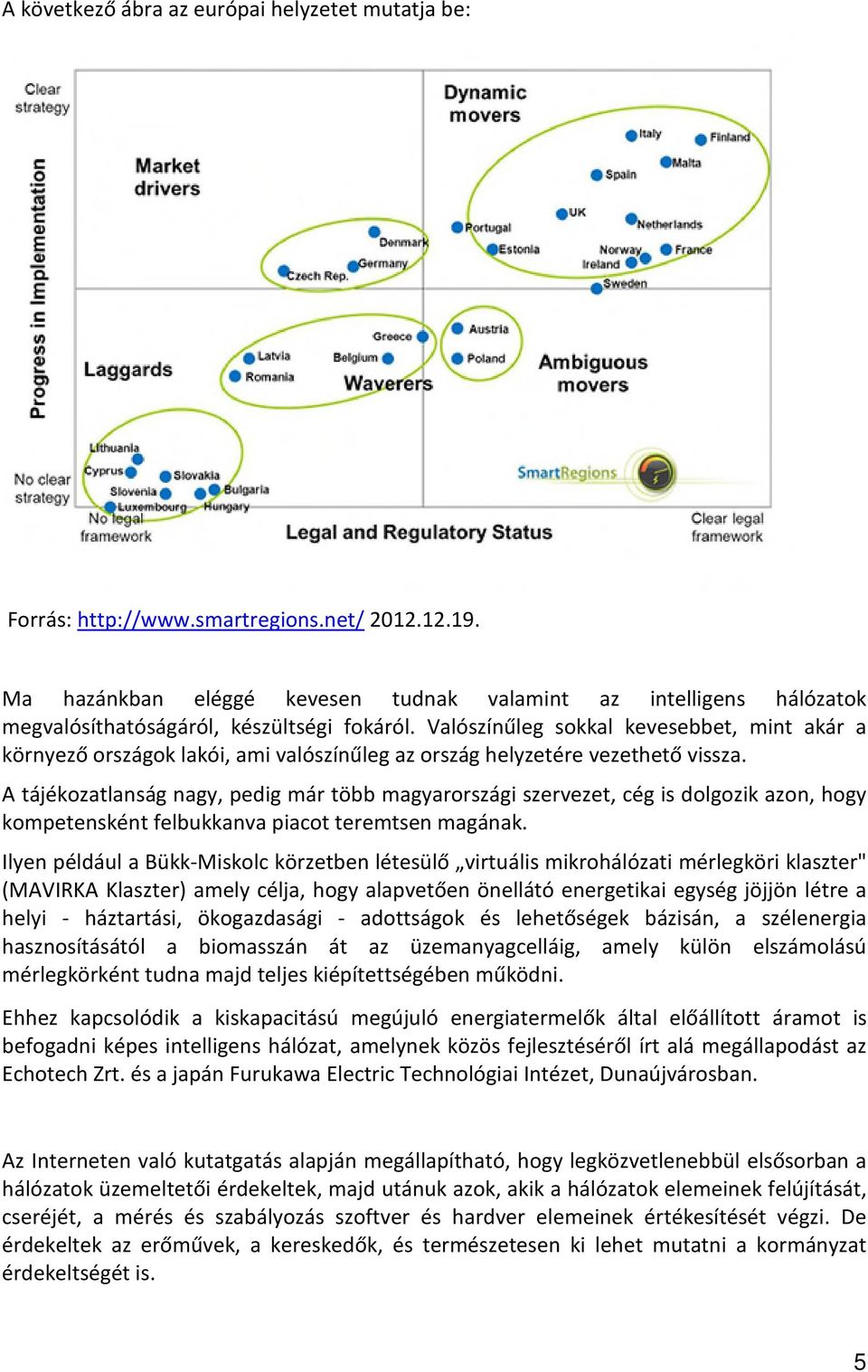 Valószínűleg sokkal kevesebbet, mint akár a környező országok lakói, ami valószínűleg az ország helyzetére vezethető vissza.