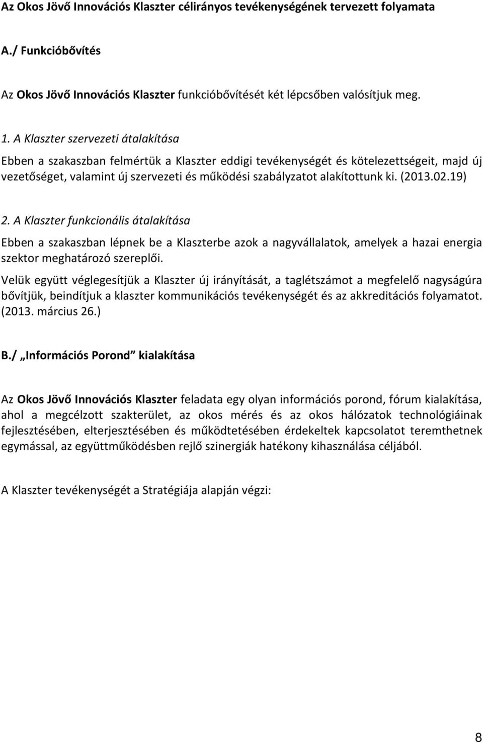 ki. (2013.02.19) 2. A Klaszter funkcionális átalakítása Ebben a szakaszban lépnek be a Klaszterbe azok a nagyvállalatok, amelyek a hazai energia szektor meghatározó szereplői.