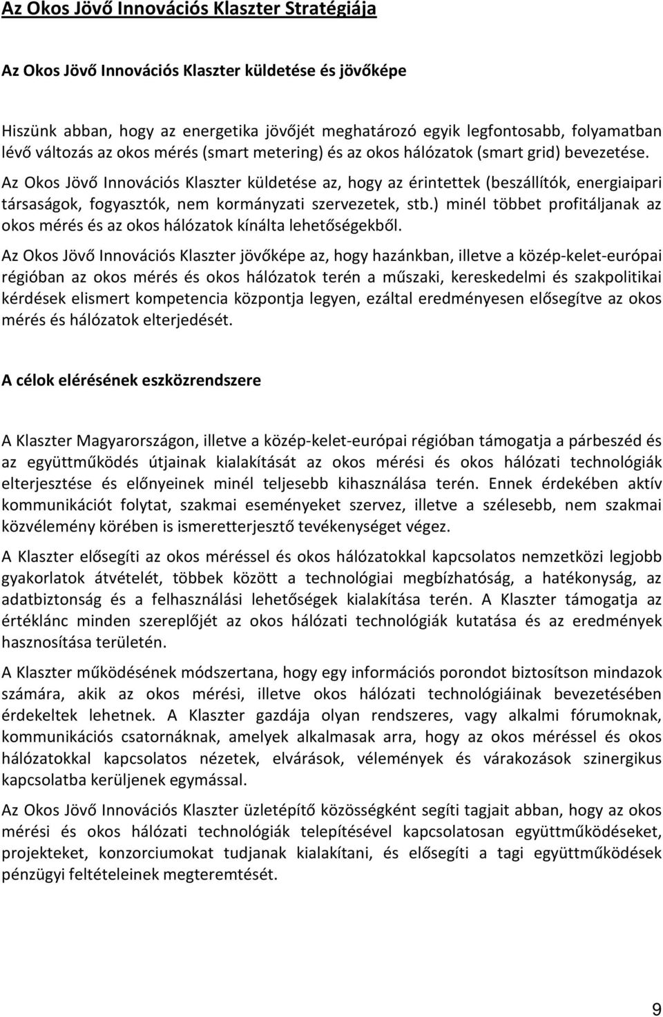 Az Okos Jövő Innovációs Klaszter küldetése az, hogy az érintettek (beszállítók, energiaipari társaságok, fogyasztók, nem kormányzati szervezetek, stb.