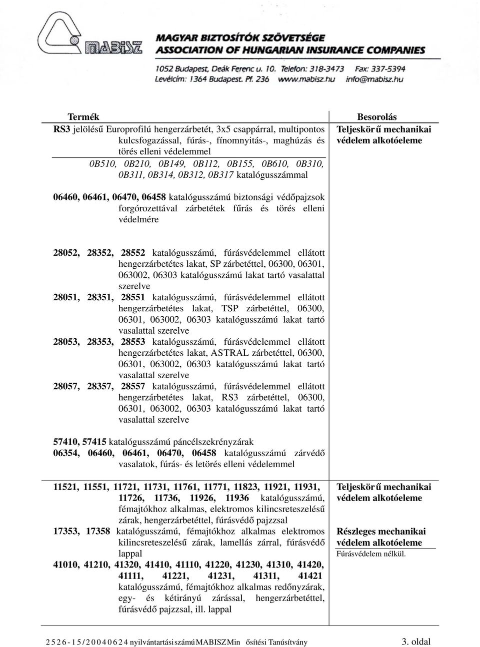 ellátott es lakat, SP zárbetéttel, 06300, 06301, 063002, 06303 katalógusszámú lakat tartó vasalattal szerelve 28051, 28351, 28551 katalógusszámú, fúrásvédelemmel ellátott es lakat, TSP zárbetéttel,