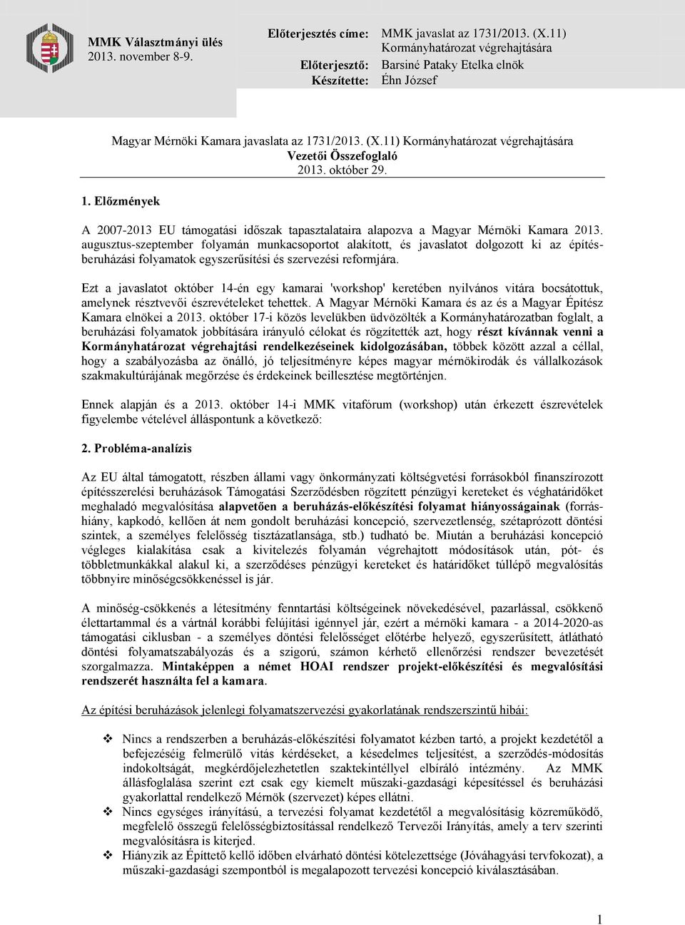 11) Kormányhatározat végrehajtására Vezetői Összefoglaló 2013. október 29. 1. Előzmények A 2007-2013 EU támogatási időszak tapasztalataira alapozva a Magyar Mérnöki Kamara 2013.