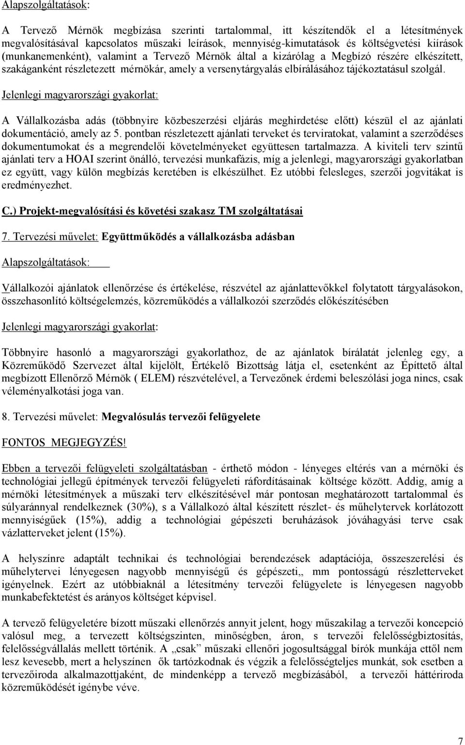 A Vállalkozásba adás (többnyire közbeszerzési eljárás meghirdetése előtt) készül el az ajánlati dokumentáció, amely az 5.