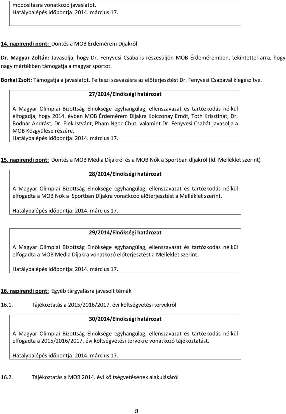 Fenyvesi Csabával kiegészítve. 27/2014/Elnökségi határozat elfogadja, hogy 2014. évben MOB Érdemérem Díjakra Kolczonay Ernőt, Tóth Krisztinát, Dr. Bodnár Andrást, Dr.