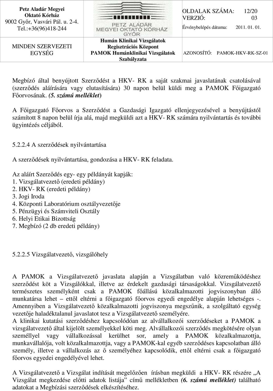 számú melléklet) A Főigazgató Főorvos a Szerződést a Gazdasági Igazgató ellenjegyezésével a benyújtástól számított 8 napon belül írja alá, majd megküldi azt a HKV- RK számára nyilvántartás és további