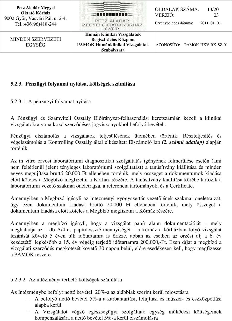 A pénzügyi folyamat nyitása A Pénzügyi és Számviteli Osztály Előirányzat-felhasználási keretszámlán kezeli a klinikai vizsgálatokra vonatkozó szerződéses jogviszonyokból befolyó bevételt.