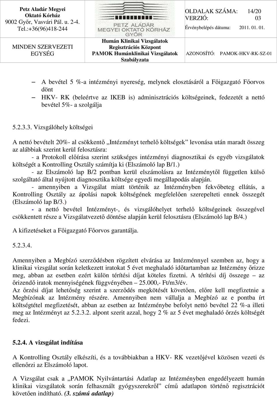 3. Vizsgálóhely költségei A nettó bevételt 20%- al csökkentő Intézményt terhelő költségek levonása után maradt összeg az alábbiak szerint kerül felosztásra: - a Protokoll előírása szerint szükséges