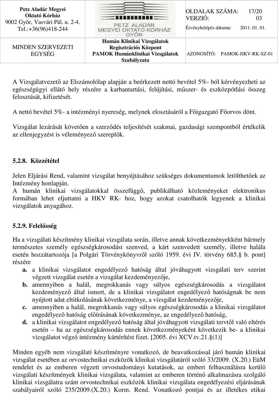 Vizsgálat lezárását követően a szerződés teljesítését szakmai, gazdasági szempontból értékelik az ellenjegyzést is véleményező szereplők. 5.2.8.