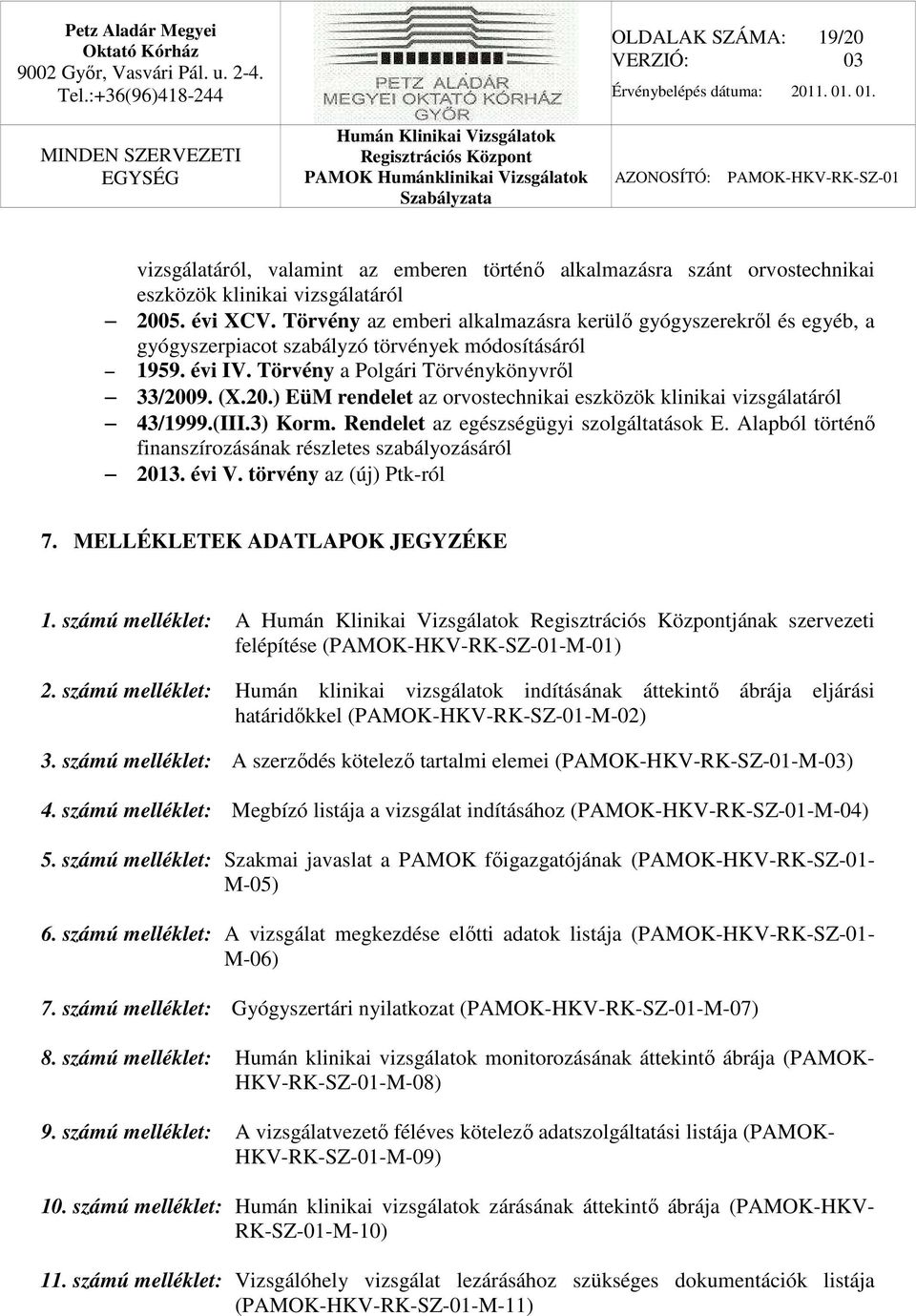 9. (X.20.) EüM rendelet az orvostechnikai eszközök klinikai vizsgálatáról 43/1999.(III.3) Korm. Rendelet az egészségügyi szolgáltatások E.