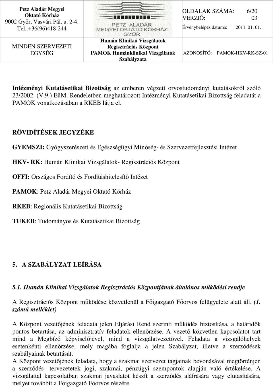 RÖVIDÍTÉSEK JEGYZÉKE GYEMSZI: Gyógyszerészeti és Egészségügyi Minőség- és Szervezetfejlesztési Intézet HKV- RK: - OFFI: Országos Fordító és Fordításhitelesítő Intézet PAMOK: Petz Aladár Megyei RKEB: