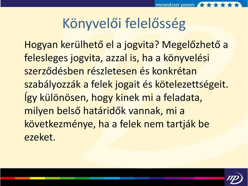 részletesen és konkrétan szabályozzák a felek jogait és kötelezettségeit.