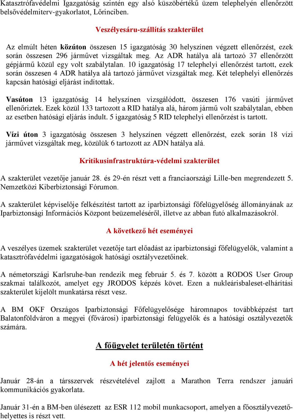 Az ADR hatálya alá tartozó 37 ellenőrzött gépjármű közül egy volt szabálytalan. 10 igazgatóság 17 telephelyi ellenőrzést tartott, ezek során összesen 4 ADR hatálya alá tartozó járművet vizsgáltak meg.