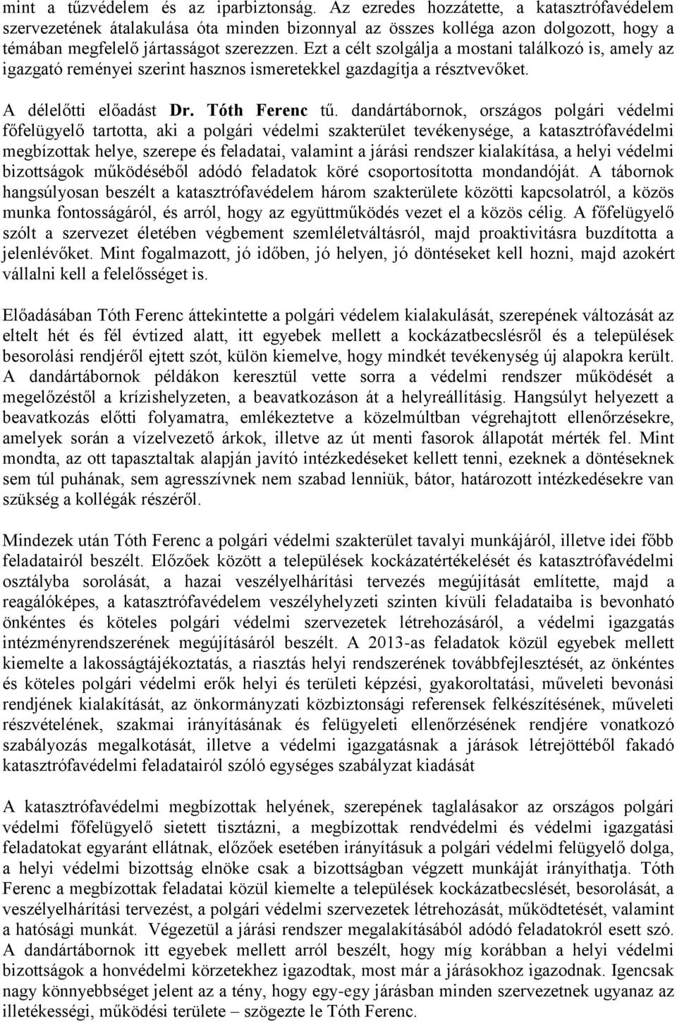 Ezt a célt szolgálja a mostani találkozó is, amely az igazgató reményei szerint hasznos ismeretekkel gazdagítja a résztvevőket. A délelőtti előadást Dr. Tóth Ferenc tű.