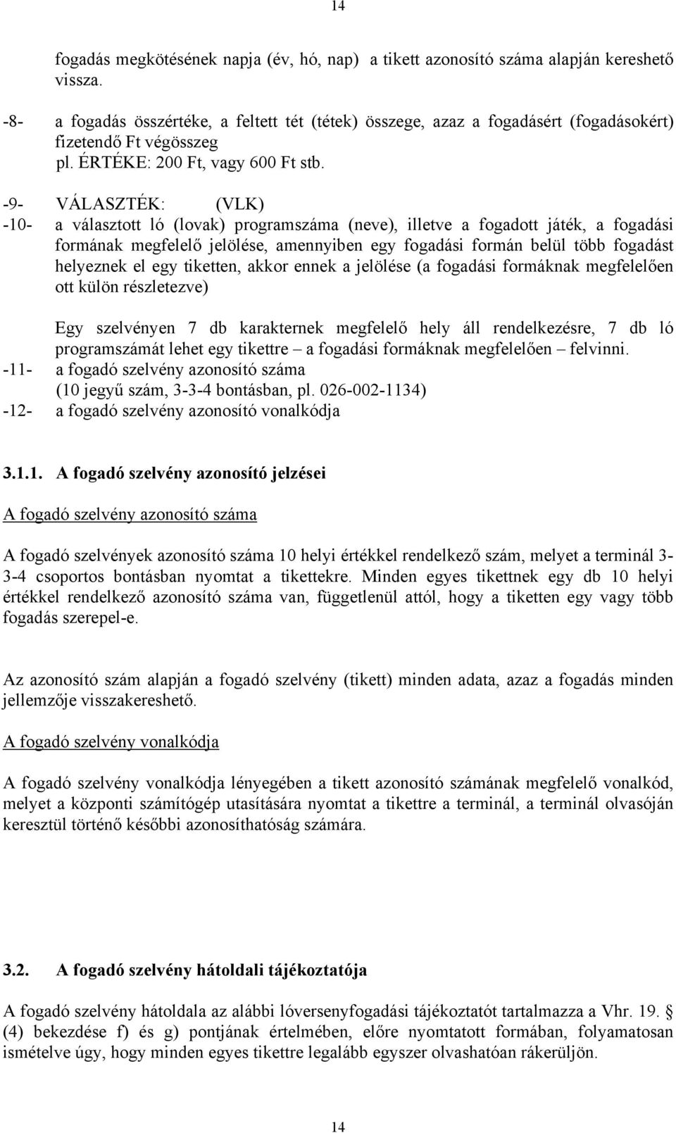 -9- VÁLASZTÉK: (VLK) -10- a választott ló (lovak) programszáma (neve), illetve a fogadott játék, a fogadási formának megfelelő jelölése, amennyiben egy fogadási formán belül több fogadást helyeznek