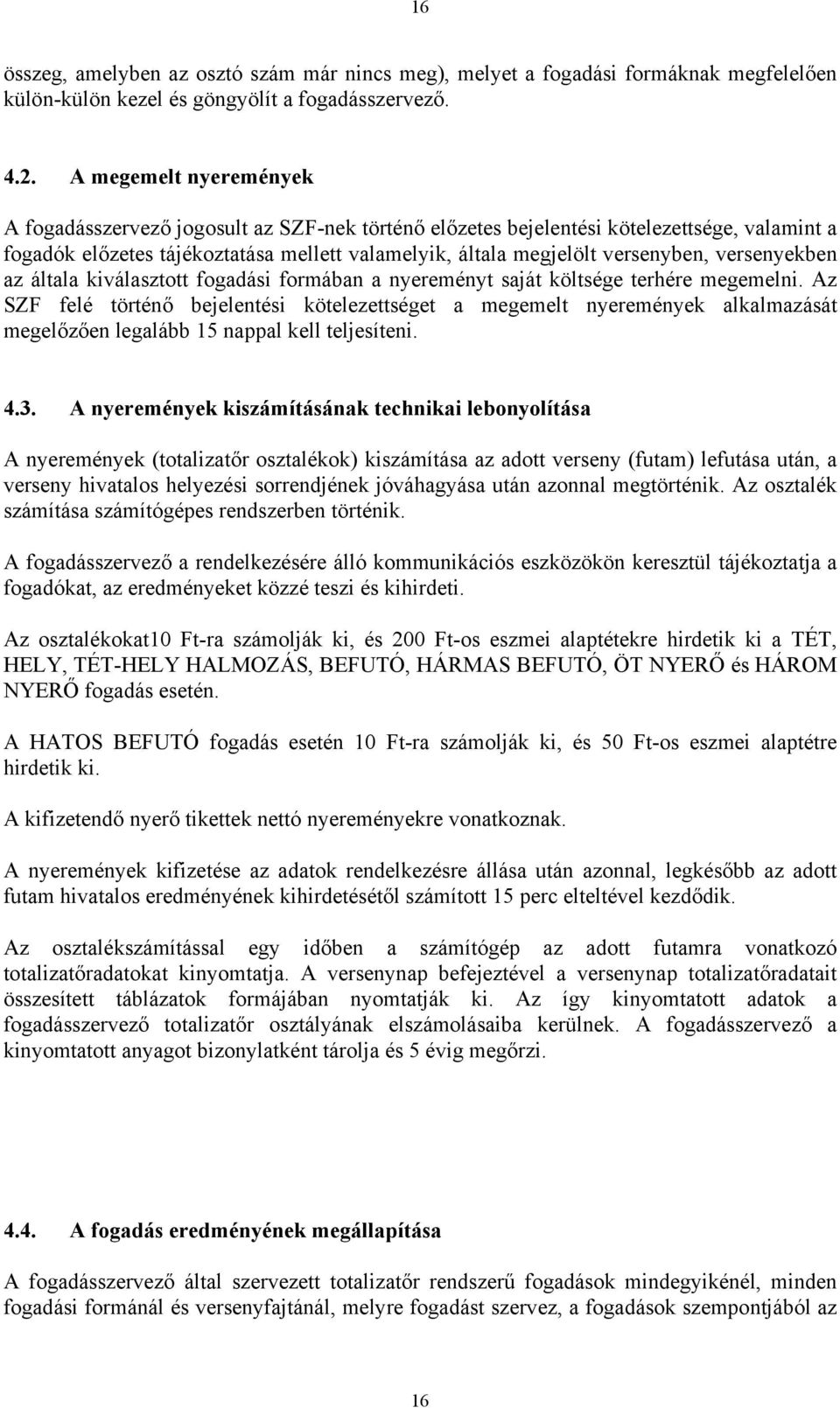 versenyekben az általa kiválasztott fogadási formában a nyereményt saját költsége terhére megemelni.