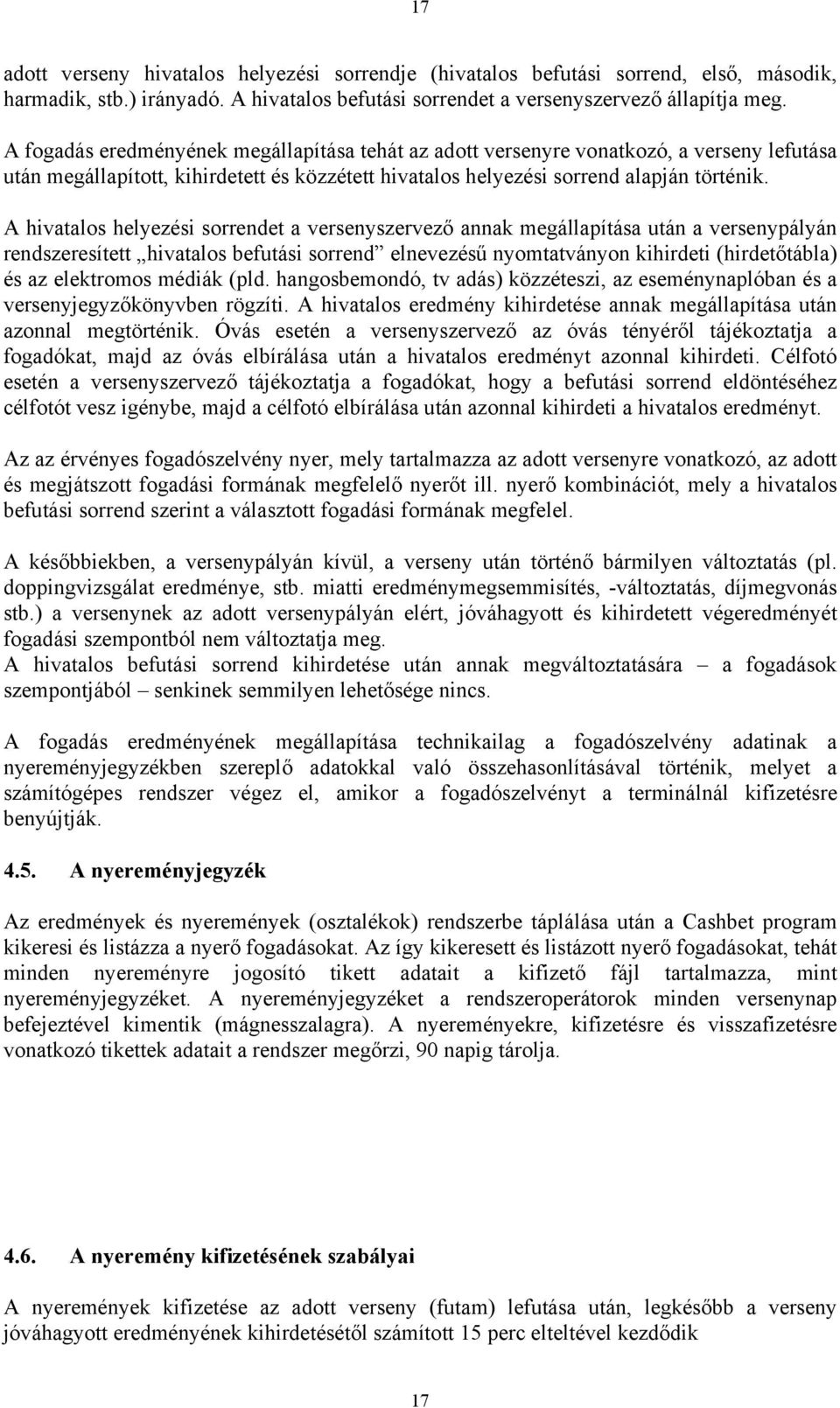 A hivatalos helyezési sorrendet a versenyszervező annak megállapítása után a versenypályán rendszeresített hivatalos befutási sorrend elnevezésű nyomtatványon kihirdeti (hirdetőtábla) és az