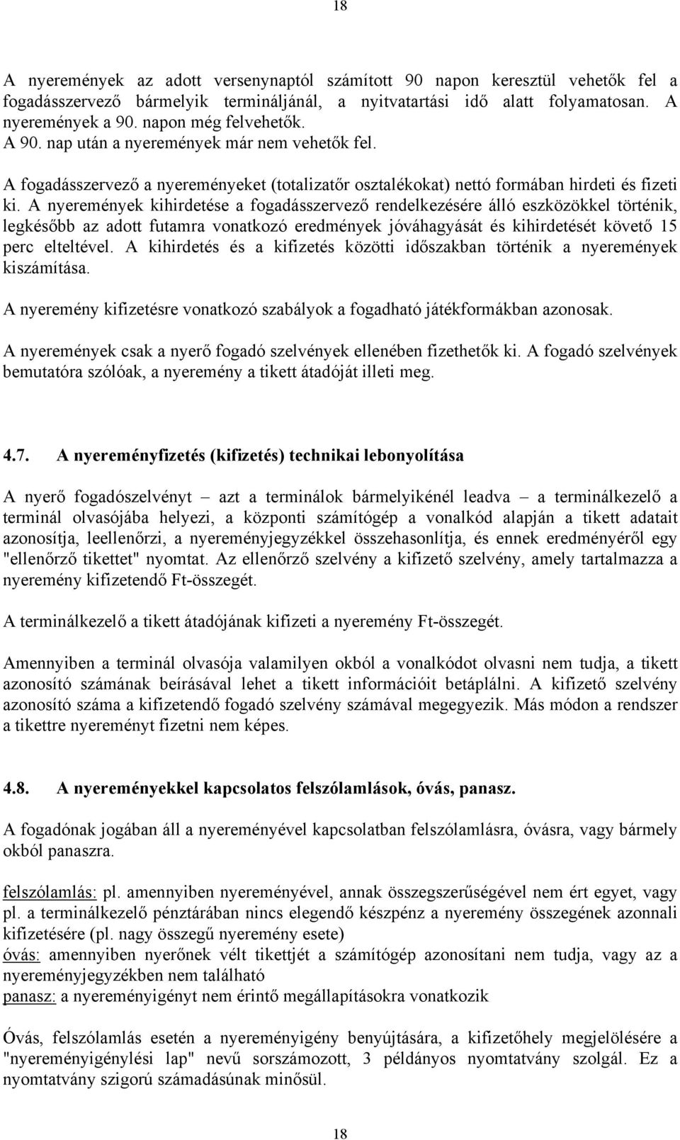 A nyeremények kihirdetése a fogadásszervező rendelkezésére álló eszközökkel történik, legkésőbb az adott futamra vonatkozó eredmények jóváhagyását és kihirdetését követő 15 perc elteltével.