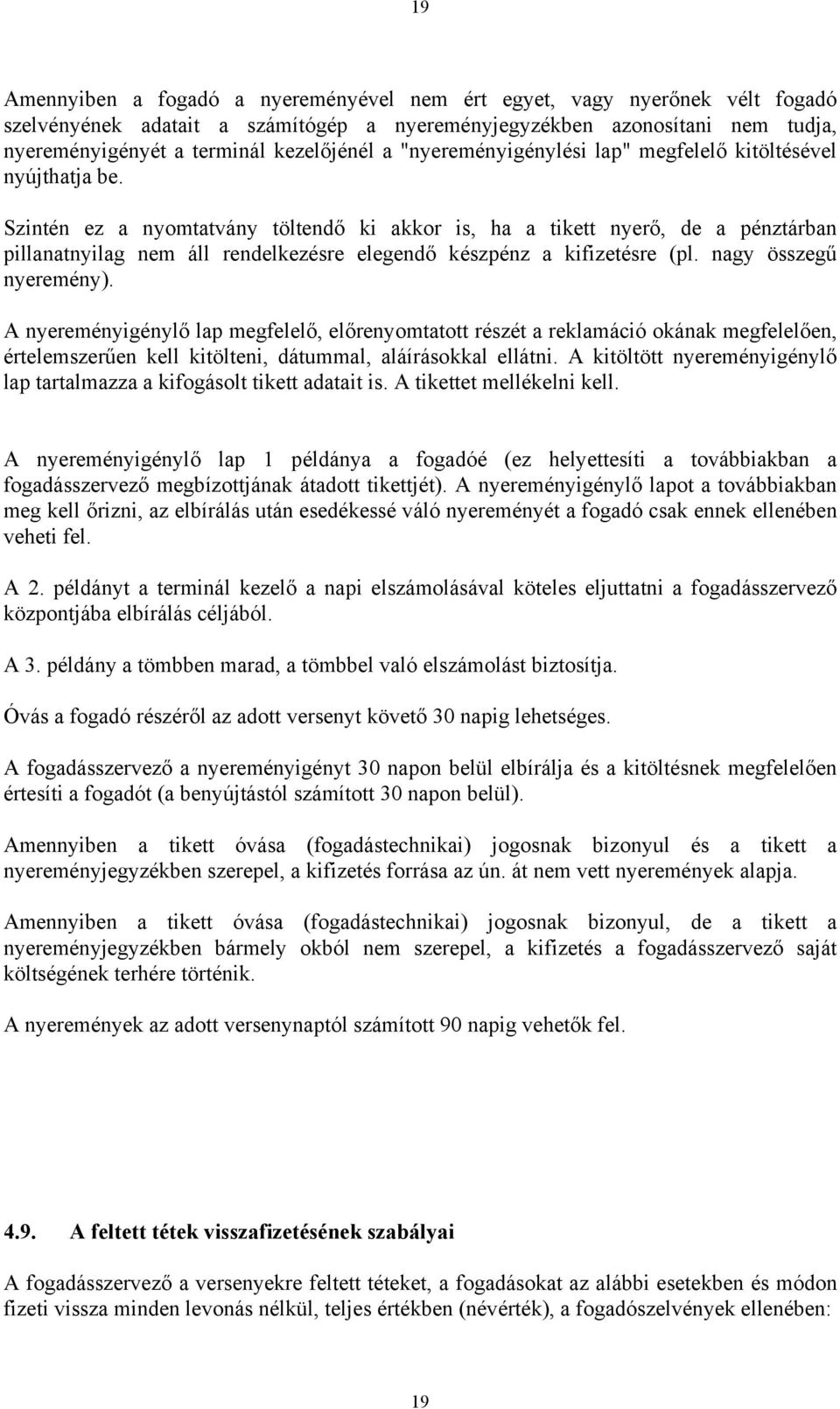 Szintén ez a nyomtatvány töltendő ki akkor is, ha a tikett nyerő, de a pénztárban pillanatnyilag nem áll rendelkezésre elegendő készpénz a kifizetésre (pl. nagy összegű nyeremény).