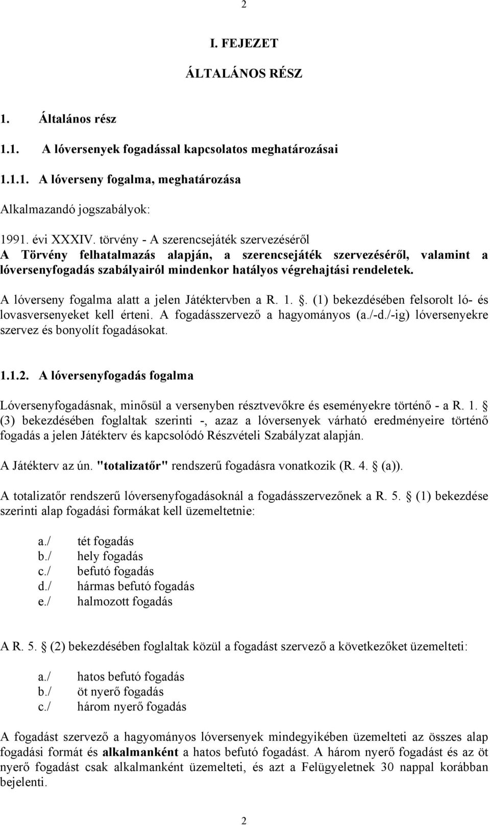 A lóverseny fogalma alatt a jelen Játéktervben a R. 1.. (1) bekezdésében felsorolt ló- és lovasversenyeket kell érteni. A fogadásszervező a hagyományos (a./-d.