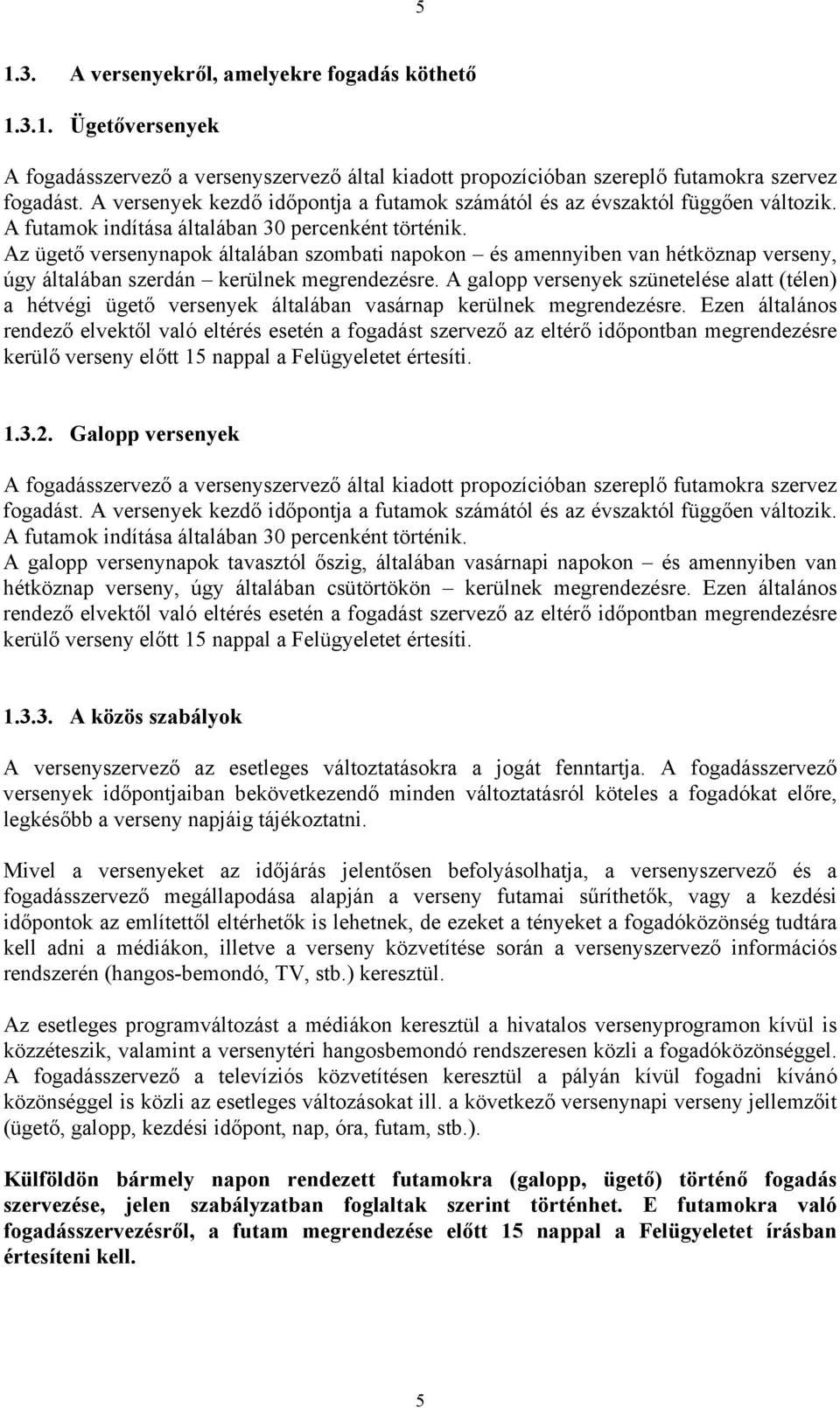 Az ügető versenynapok általában szombati napokon és amennyiben van hétköznap verseny, úgy általában szerdán kerülnek megrendezésre.