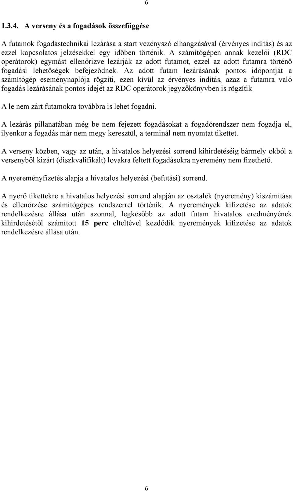 Az adott futam lezárásának pontos időpontját a számítógép eseménynaplója rögzíti, ezen kívül az érvényes indítás, azaz a futamra való fogadás lezárásának pontos idejét az RDC operátorok