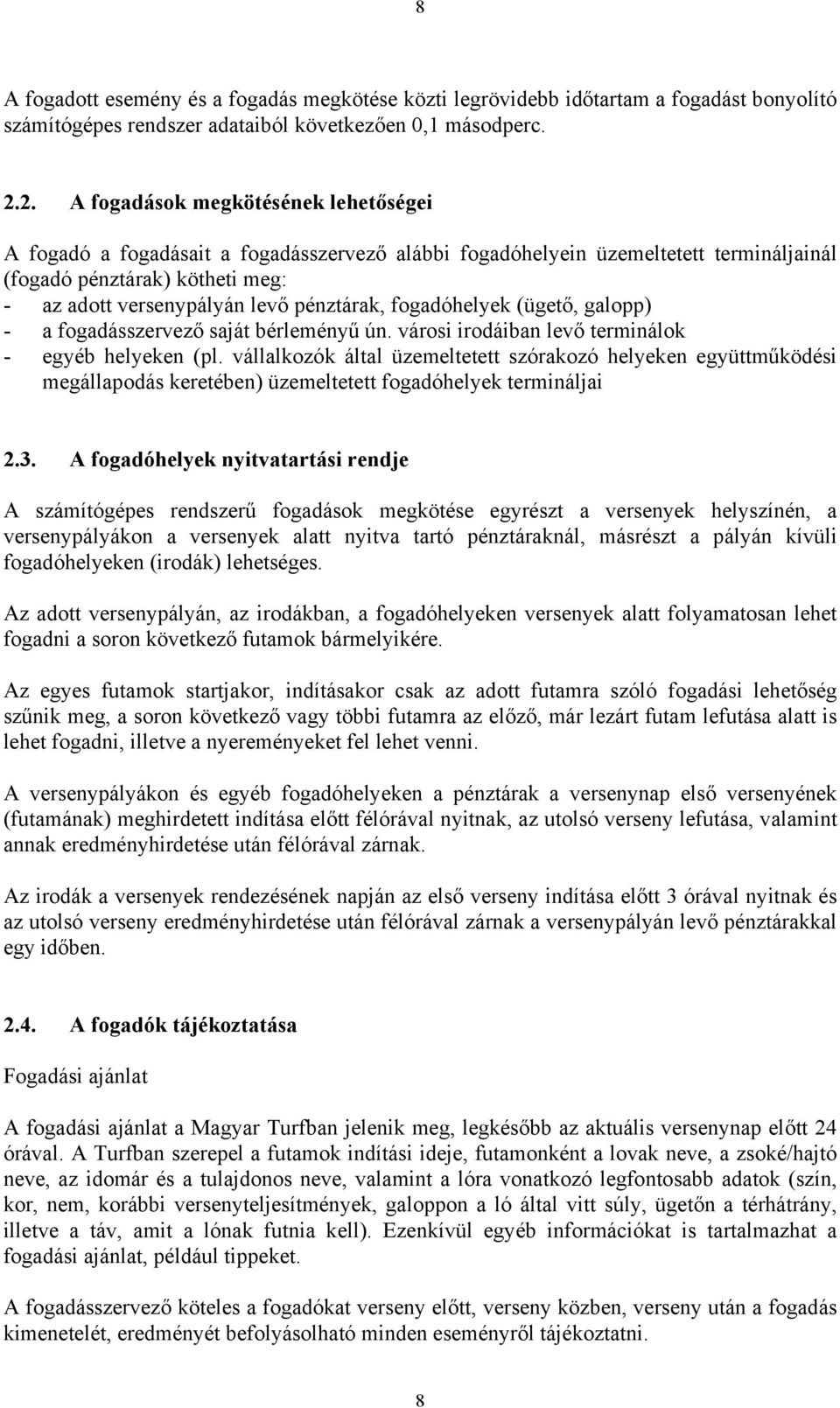 pénztárak, fogadóhelyek (ügető, galopp) - a fogadásszervező saját bérleményű ún. városi irodáiban levő terminálok - egyéb helyeken (pl.