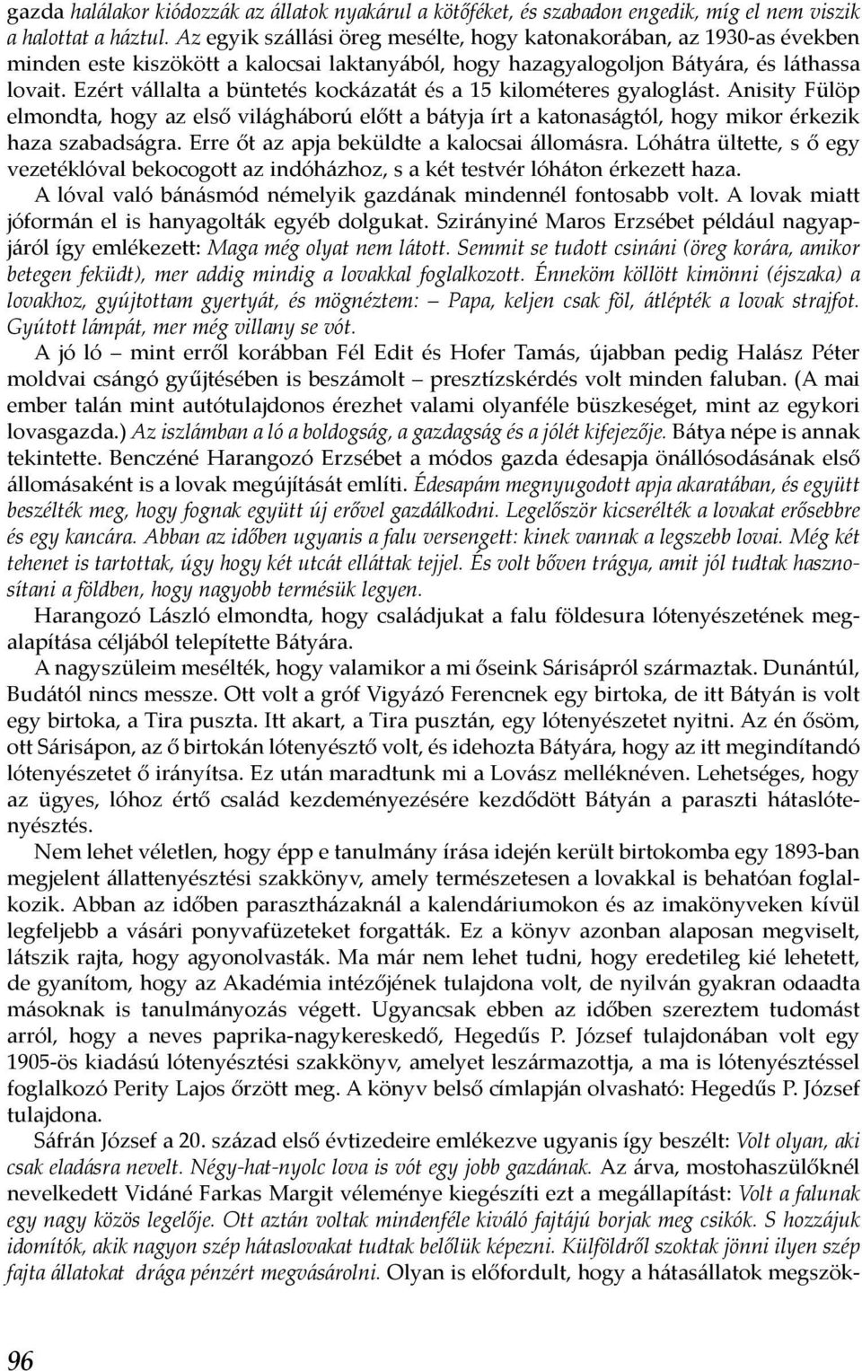 Ezért vállalta a büntetés kockázatát és a 15 kilométeres gyaloglást. Anisity Fülöp elmondta, hogy az első világháború előtt a bátyja írt a katonaságtól, hogy mikor érkezik haza szabadságra.