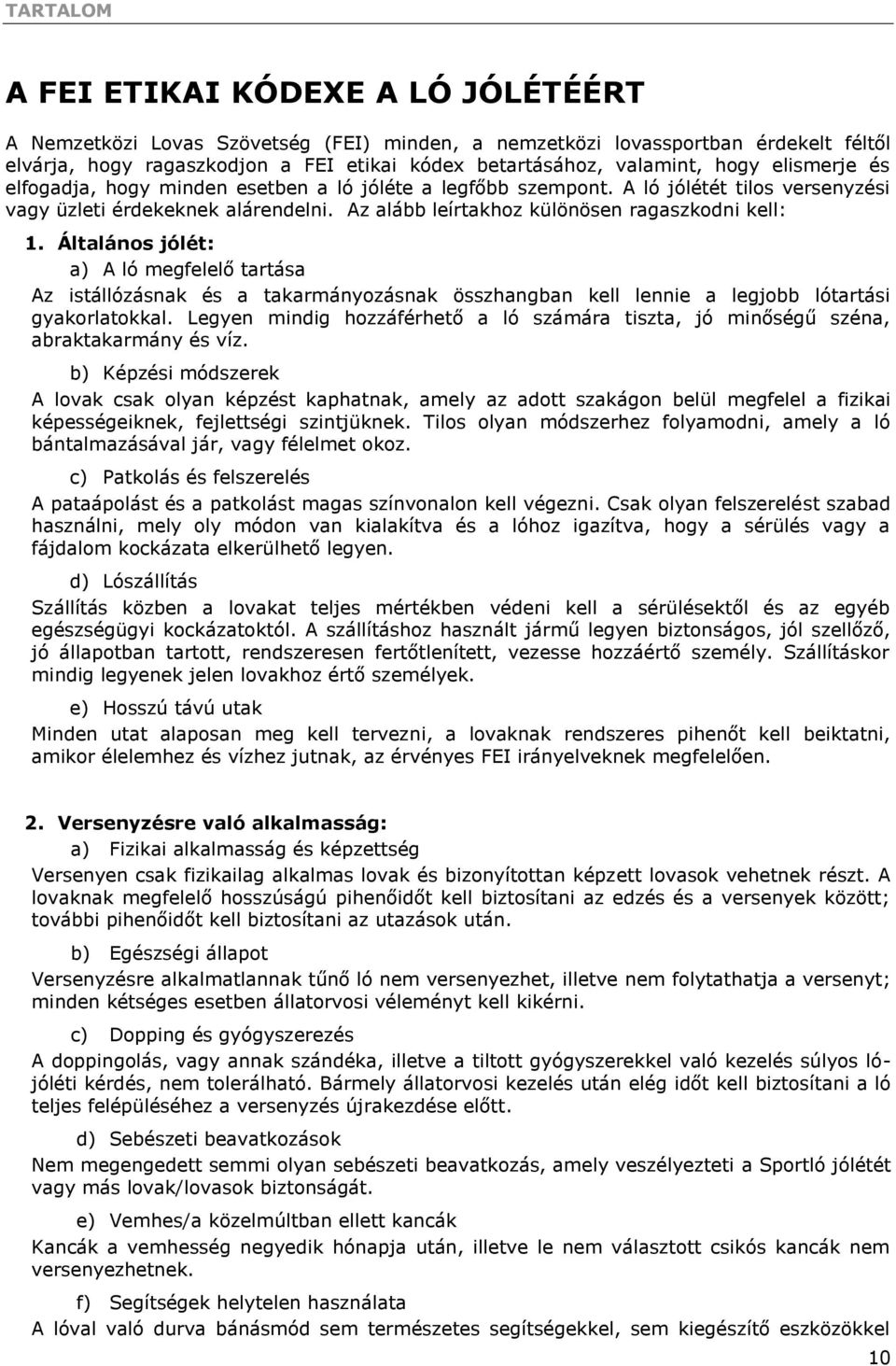 Általános jólét: a) A ló megfelelő tartása Az istállózásnak és a takarmányozásnak összhangban kell lennie a legjobb lótartási gyakorlatokkal.