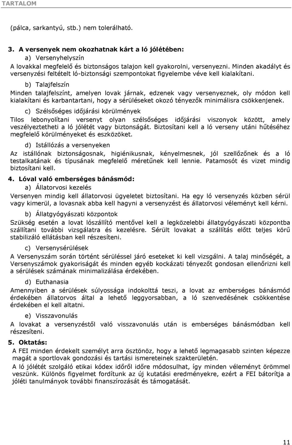 b) Talajfelszín Minden talajfelszínt, amelyen lovak járnak, edzenek vagy versenyeznek, oly módon kell kialakítani és karbantartani, hogy a sérüléseket okozó tényezők minimálisra csökkenjenek.