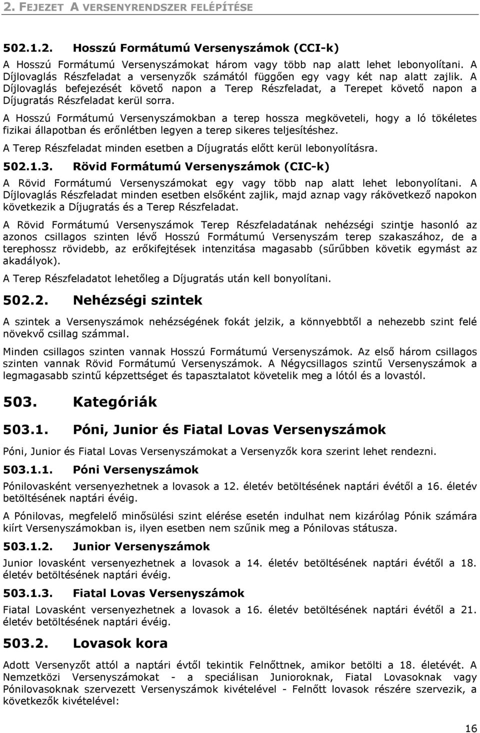 A Díjlovaglás befejezését követő napon a Terep Részfeladat, a Terepet követő napon a Díjugratás Részfeladat kerül sorra.