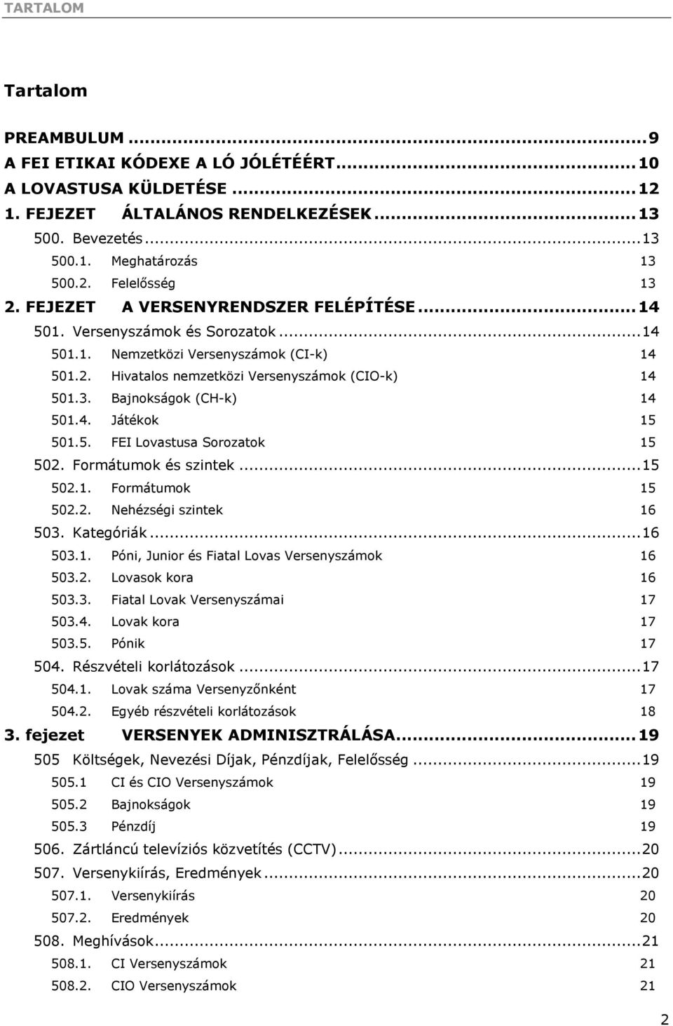 Bajnokságok (CH-k) 14 501.4. Játékok 15 501.5. FEI Lovastusa Sorozatok 15 502. Formátumok és szintek... 15 502.1. Formátumok 15 502.2. Nehézségi szintek 16 503. Kategóriák... 16 503.1. Póni, Junior és Fiatal Lovas Versenyszámok 16 503.