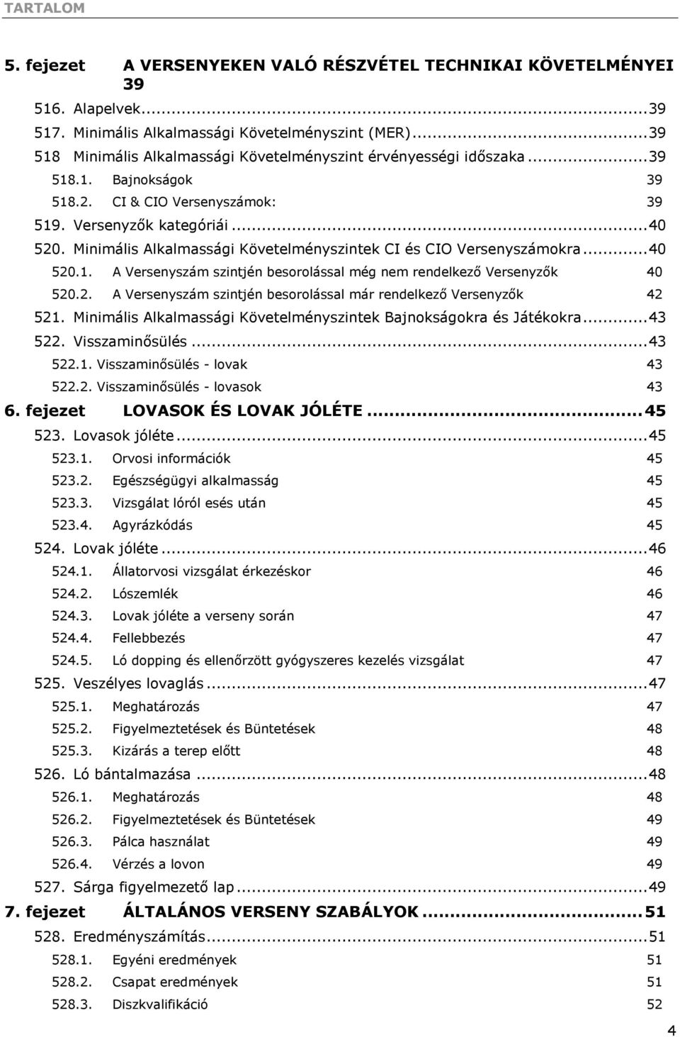 Minimális Alkalmassági Követelményszintek CI és CIO Versenyszámokra... 40 520.1. A Versenyszám szintjén besorolással még nem rendelkező Versenyzők 40 520.2. A Versenyszám szintjén besorolással már rendelkező Versenyzők 42 521.