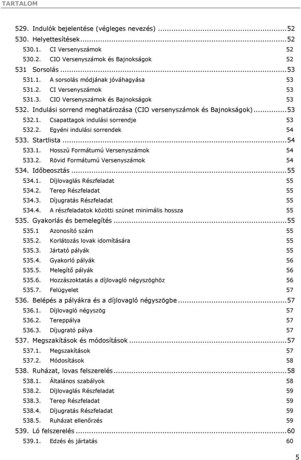 Startlista... 54 533.1. Hosszú Formátumú Versenyszámok 54 533.2. Rövid Formátumú Versenyszámok 54 534. Időbeosztás... 55 534.1. Díjlovaglás Részfeladat 55 534.2. Terep Részfeladat 55 534.3. Díjugratás Részfeladat 55 534.