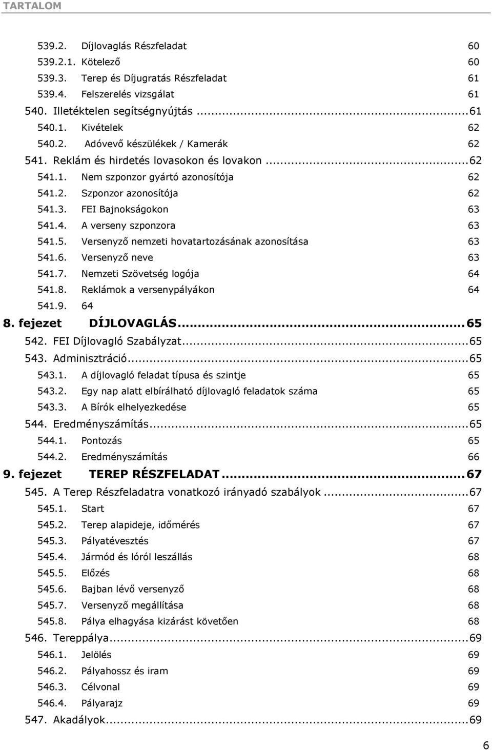 5. Versenyző nemzeti hovatartozásának azonosítása 63 541.6. Versenyző neve 63 541.7. Nemzeti Szövetség logója 64 541.8. Reklámok a versenypályákon 64 541.9. 64 8. fejezet DÍJLOVAGLÁS... 65 542.