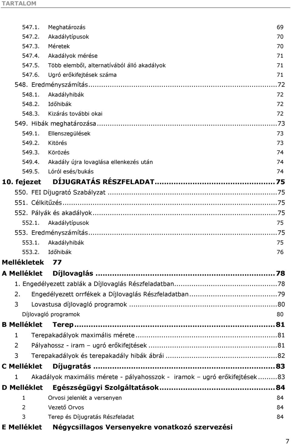 5. Lóról esés/bukás 74 10. fejezet DÍJUGRATÁS RÉSZFELADAT... 75 550. FEI Díjugrató Szabályzat... 75 551. Célkitűzés... 75 552. Pályák és akadályok... 75 552.1. Akadálytípusok 75 553. Eredményszámítás.