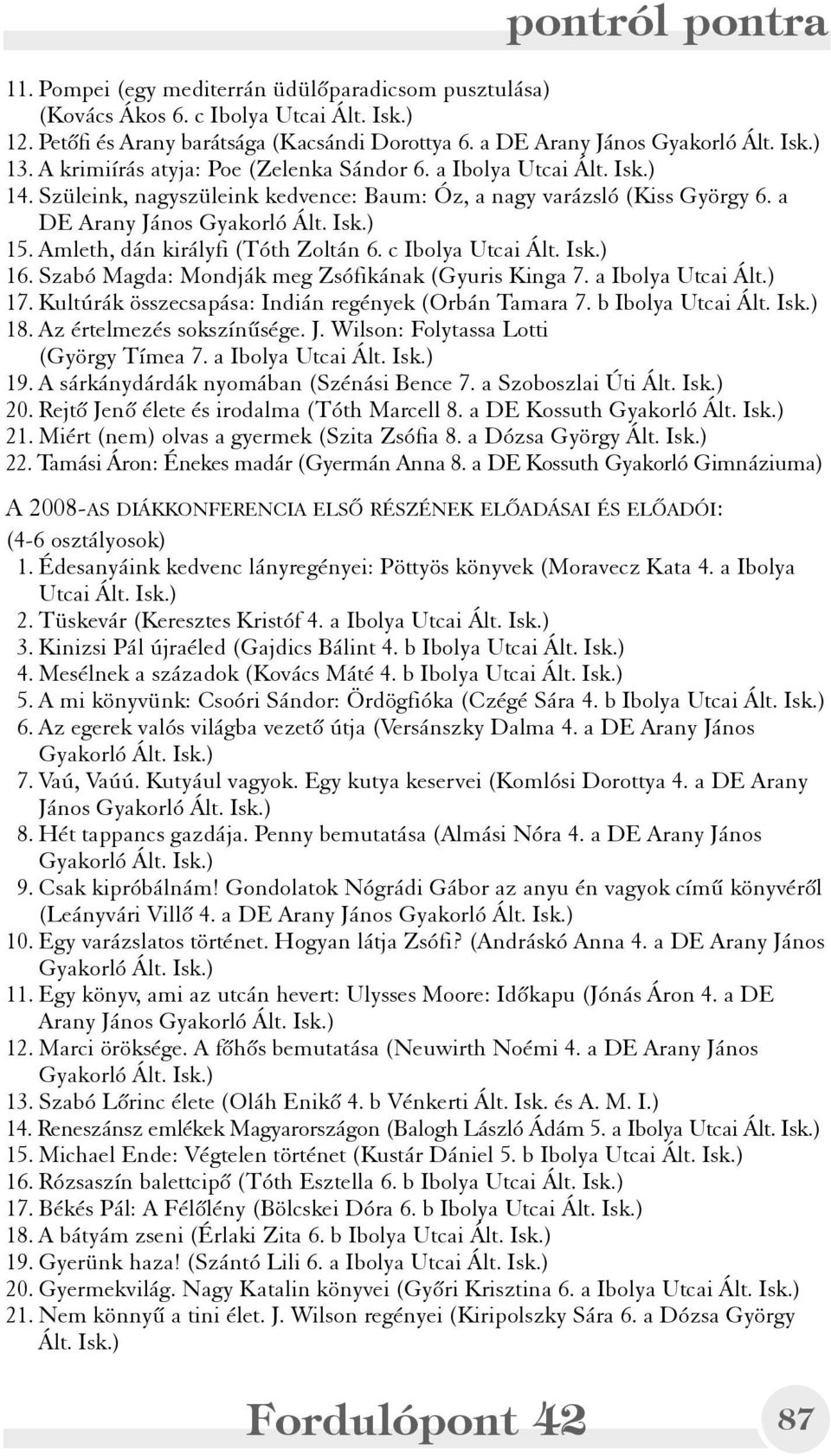 Amleth, dán királyfi (Tóth Zoltán 6. c Ibolya Utcai Ált. Isk.) 16. Szabó Magda: Mondják meg Zsófikának (Gyuris Kinga 7. a Ibolya Utcai Ált.) 17. Kultúrák összecsapása: Indián regények (Orbán Tamara 7.