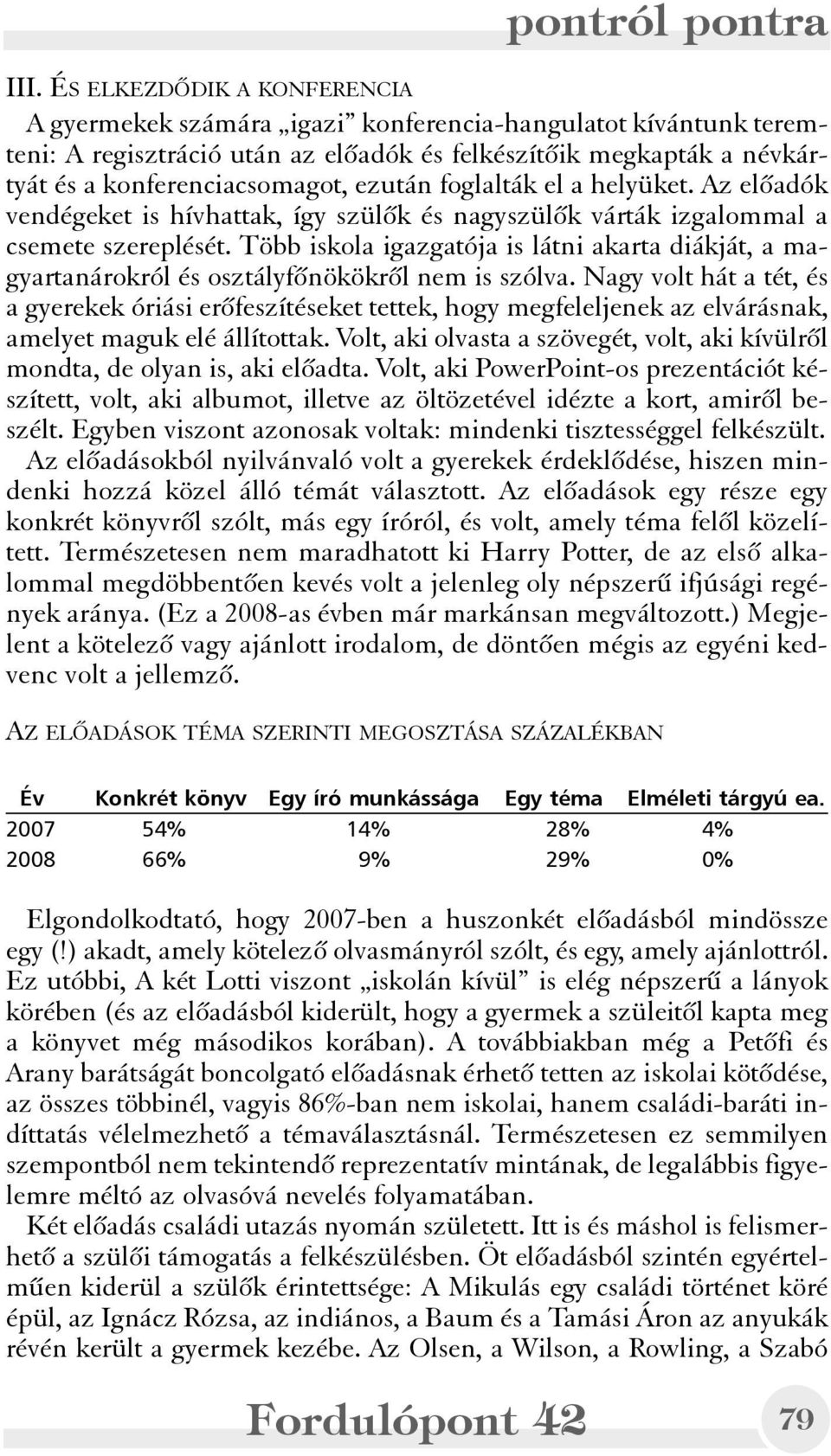 Több iskola igazgatója is látni akarta diákját, a magyartanárokról és osztályfõnökökrõl nem is szólva.