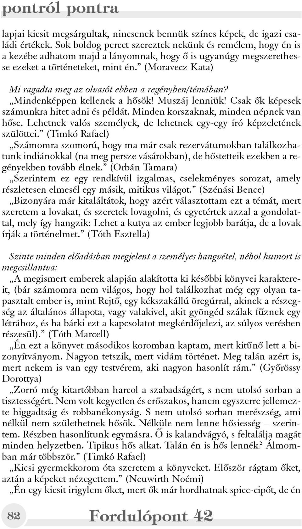 (Moravecz Kata) Mi ragadta meg az olvasót ebben a regényben/témában? Mindenképpen kellenek a hõsök! Muszáj lenniük! Csak õk képesek számunkra hitet adni és példát.