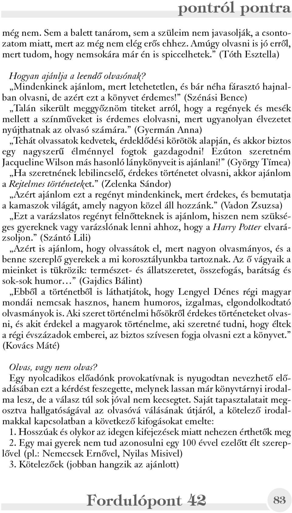 (Szénási Bence) Talán sikerült meggyõznöm titeket arról, hogy a regények és mesék mellett a színmûveket is érdemes elolvasni, mert ugyanolyan élvezetet nyújthatnak az olvasó számára.