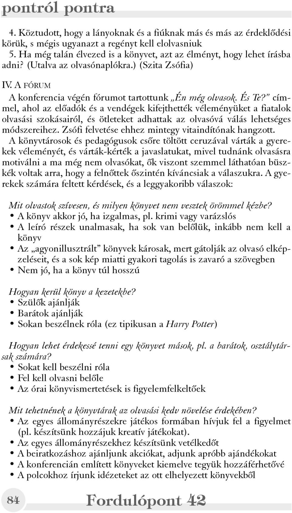 címmel, ahol az elõadók és a vendégek kifejthették véleményüket a fiatalok olvasási szokásairól, és ötleteket adhattak az olvasóvá válás lehetséges módszereihez.