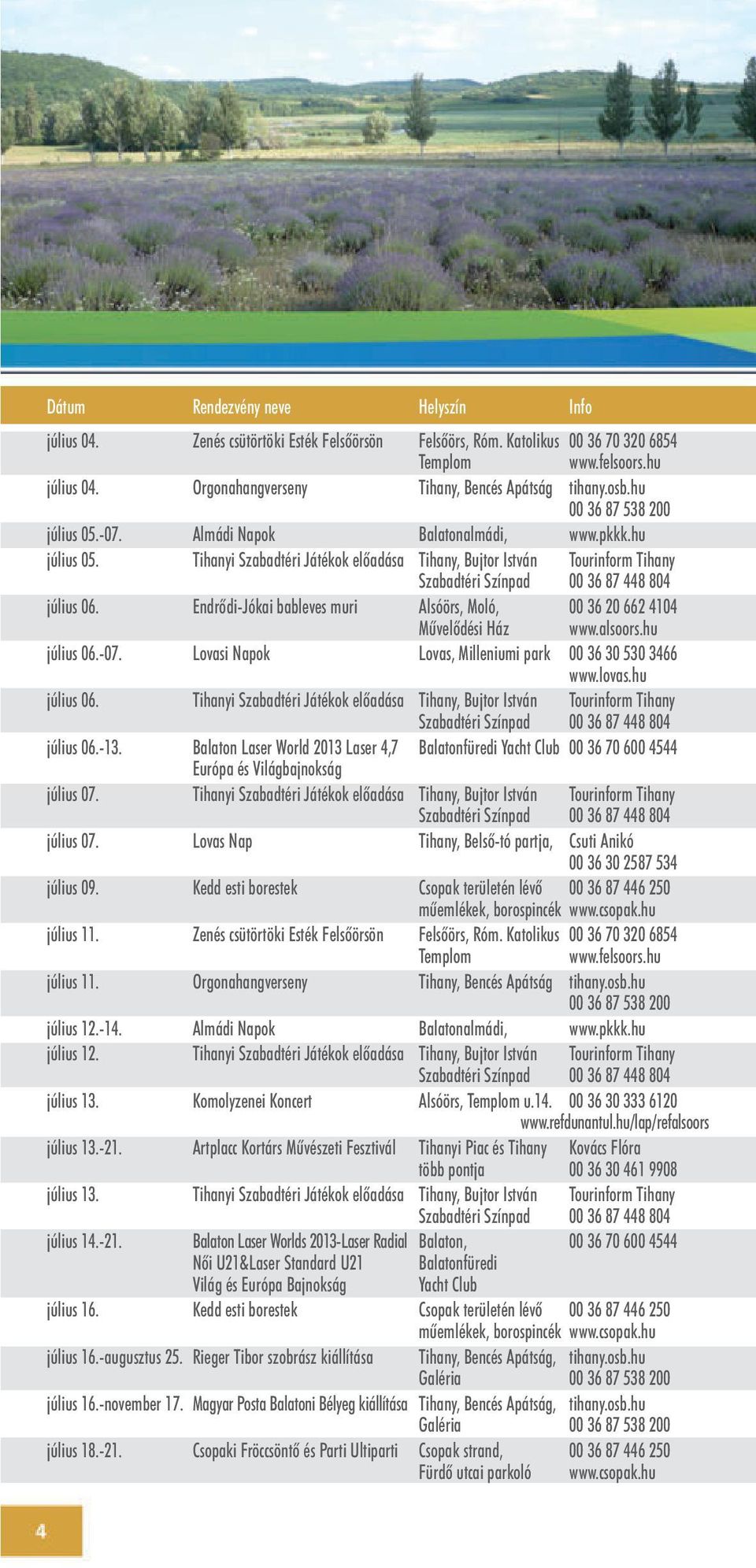 Endrõdi-Jókai bableves muri Alsóörs, Moló, 00 36 20 662 4104 Mûvelõdési Ház www.alsoors.hu július 06.-07. Lovasi Napok Lovas, Milleniumi park 00 36 30 530 3466 július 06.