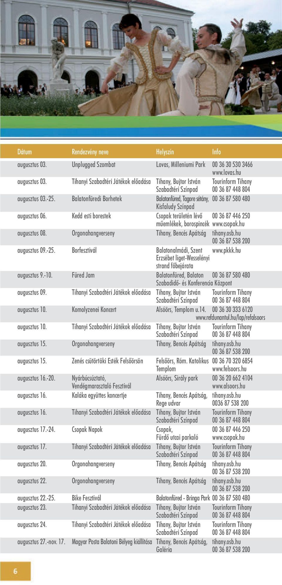 Kedd esti borestek Csopak területén lévõ 00 36 87 446 250 mûemlékek, borospincék augusztus 08. Orgonahangverseny Tihany, Bencés Apátság tihany.osb.hu augusztus 09.-25.