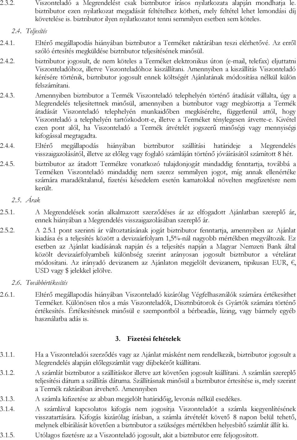 Eltérő megállapodás hiányában biztributor a Terméket raktárában teszi elérhetővé. Az erről szóló értesítés megküldése biztributor teljesítésének minősül. 2.