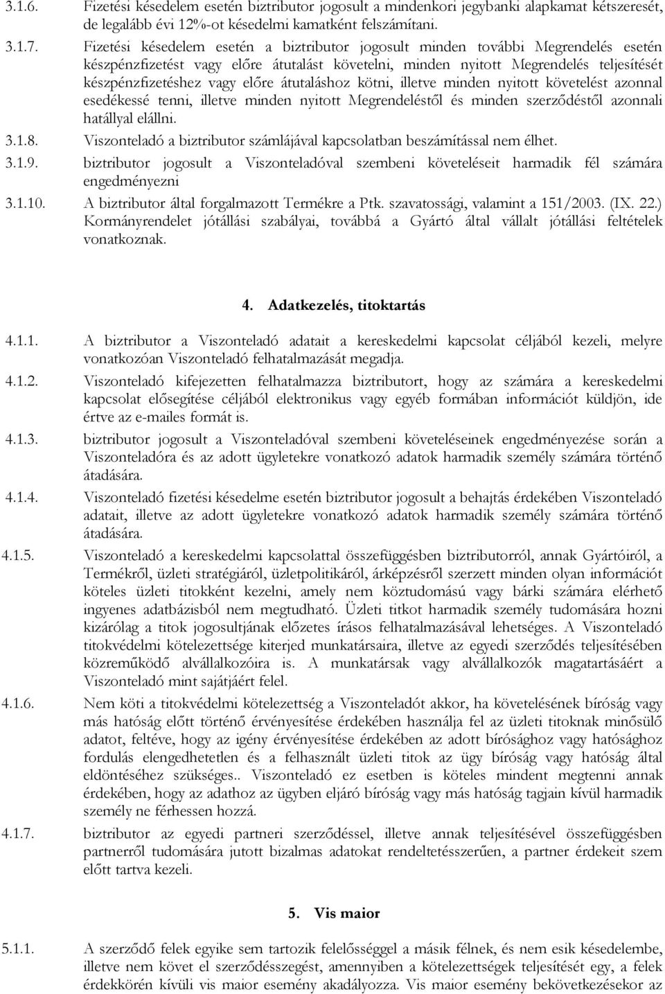 előre átutaláshoz kötni, illetve minden nyitott követelést azonnal esedékessé tenni, illetve minden nyitott Megrendeléstől és minden szerződéstől azonnali hatállyal elállni. 3.1.8.